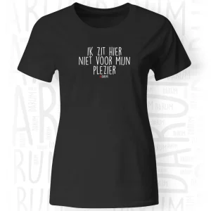 Ik zit hier niet voor mijn plezier - Dames T-Shirt